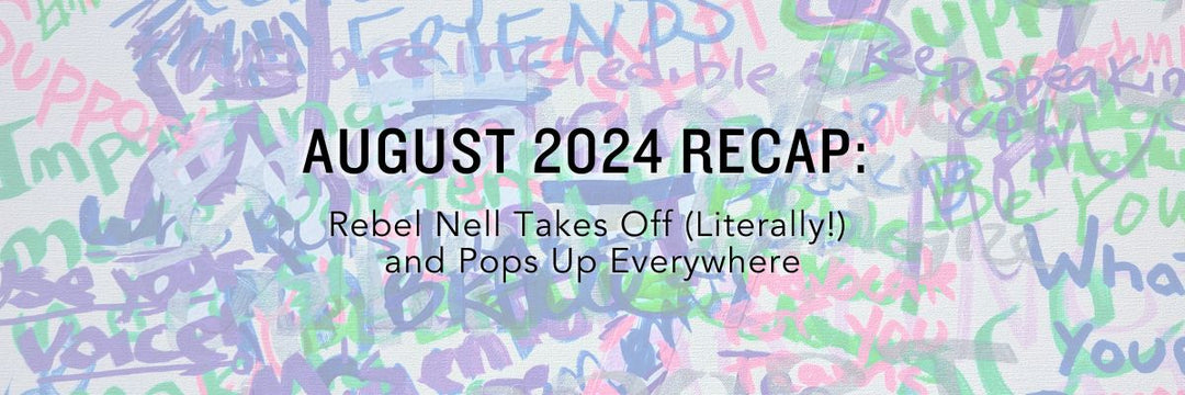 August 2024 Recap: Rebel Nell Takes Off (Literally!) and Pops Up Everywhere