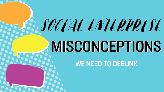 Social Enterprise Misconceptions We Need to Debunk - Rebel Nell