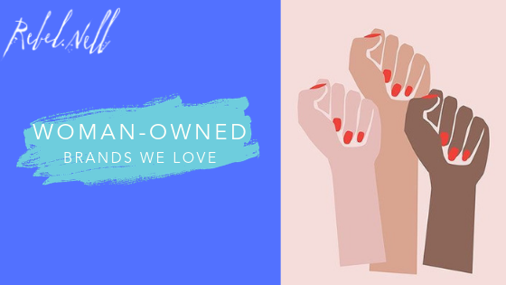 Who Run the World?: Woman-Owned Brands We Love - Rebel Nell